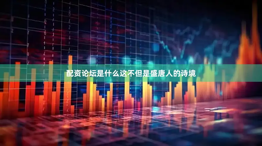 配资论坛是什么这不但是盛唐人的诗境