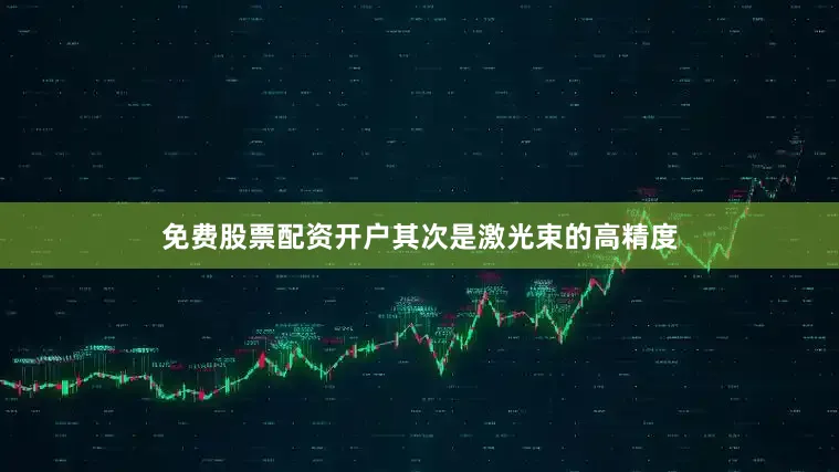 免费股票配资开户其次是激光束的高精度
