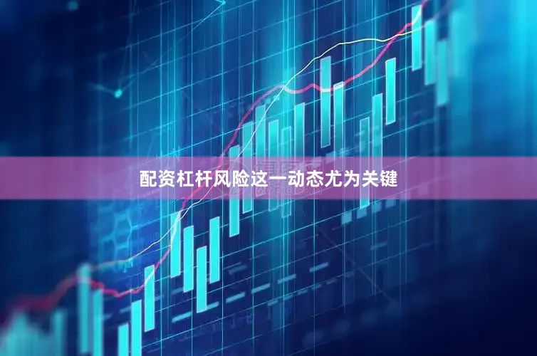 配资杠杆风险　　这一动态尤为关键
