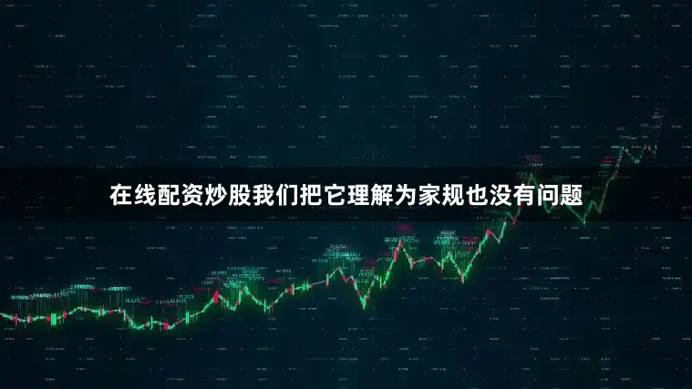 在线配资炒股我们把它理解为家规也没有问题