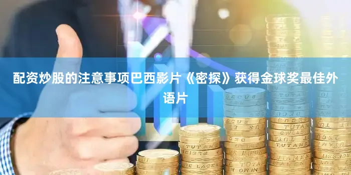 配资炒股的注意事项巴西影片《密探》获得金球奖最佳外语片