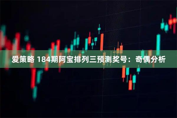 爱策略 184期阿宝排列三预测奖号：奇偶分析